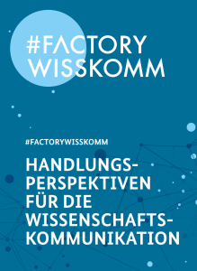 Das Bild zeigt das Deckblatt der #Factory Wisskomm: Handlungsperspektiven für die Wissenschaftskommunikation